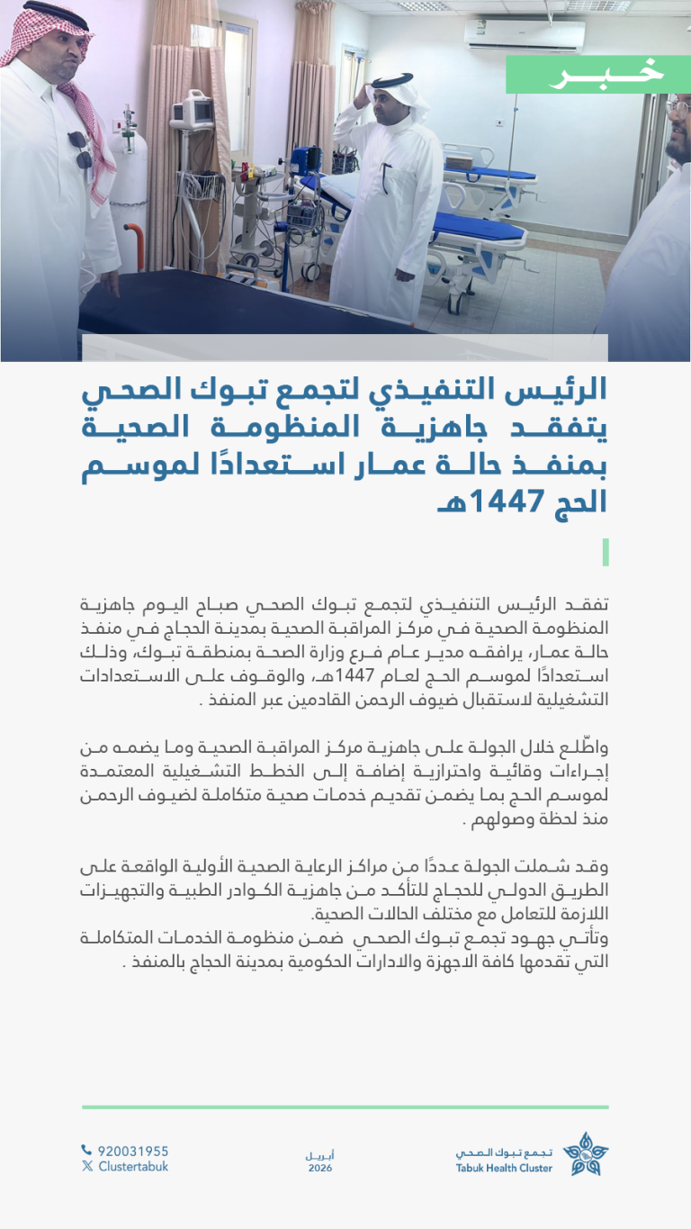 الرئيس التنفيذي لتجمع تبوك الصحي يتفقد جاهزية المنظومة الصحية بمركز المراقبة الصحية في منفذ حالة عمار استعدادًا لموسم الحج 1447هـ